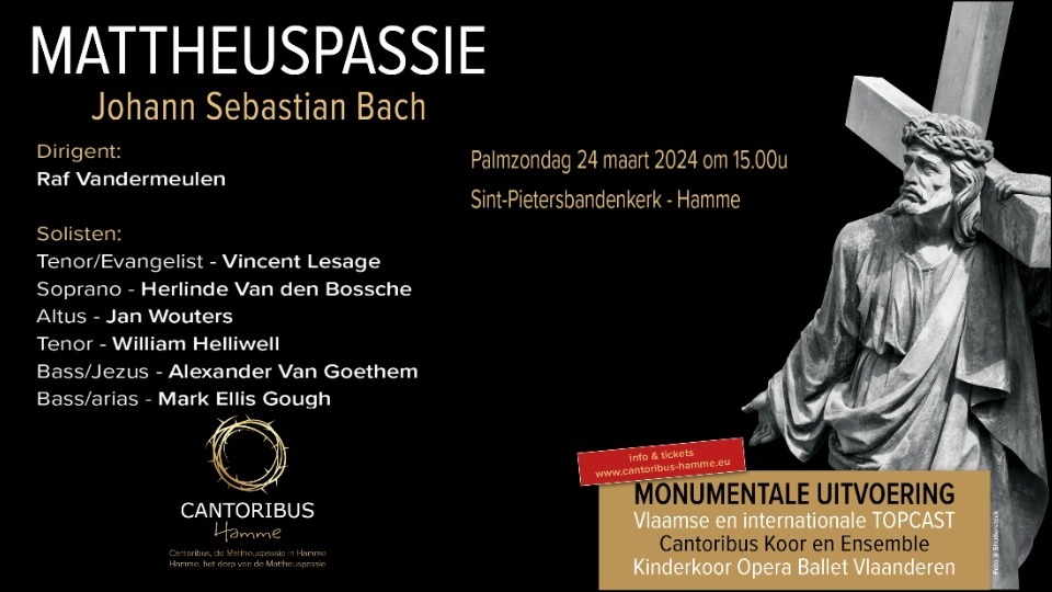 Cantoribus Hamme Mattheuspassie 24 maart 2024 15u00 Monumentale uitvoering met Vlaamse en Internationale Topcast en Kinderkoor Opera Ballet Vlaanderen